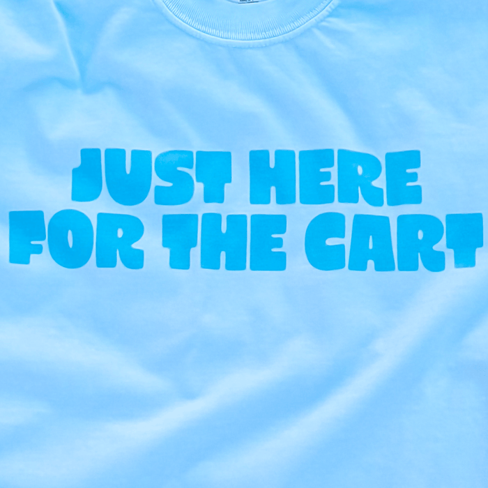 Light blue t-shirt with blue text 'JUST HERE FOR THE CART' on a matching background